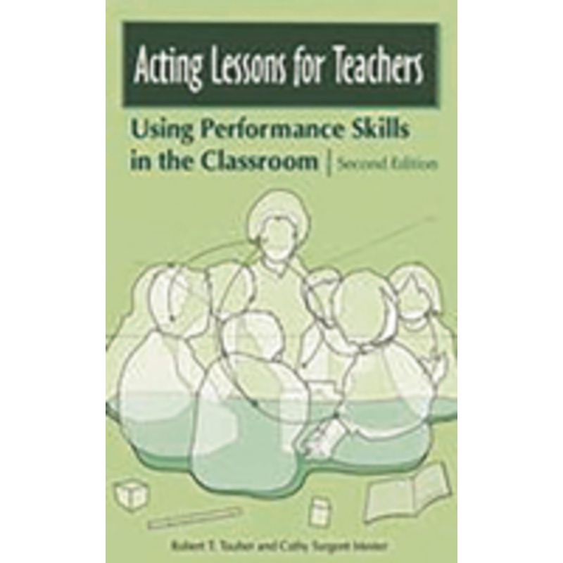 acting lessons for teachers: using performance skills in the classroom second edition