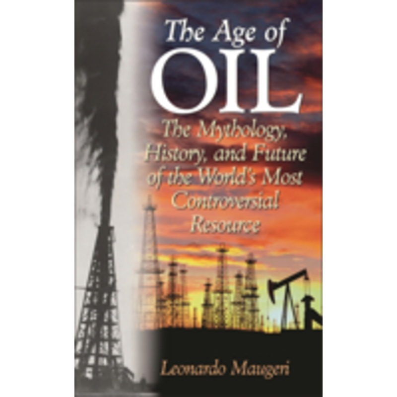 age of oil: the mythology, history, and future of the world’s most controversial resource