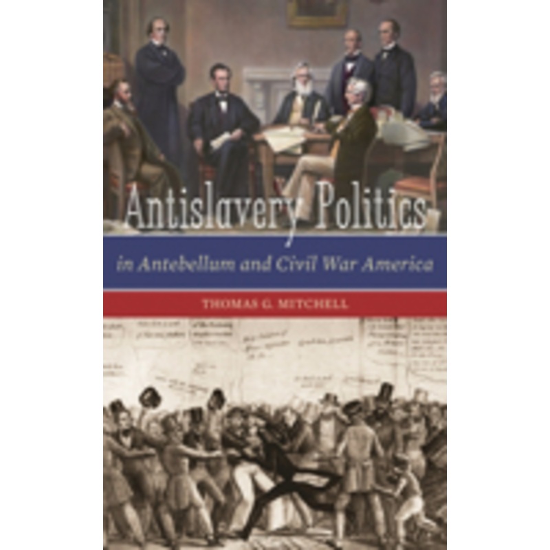 antislavery politics in antebellum and civil war america