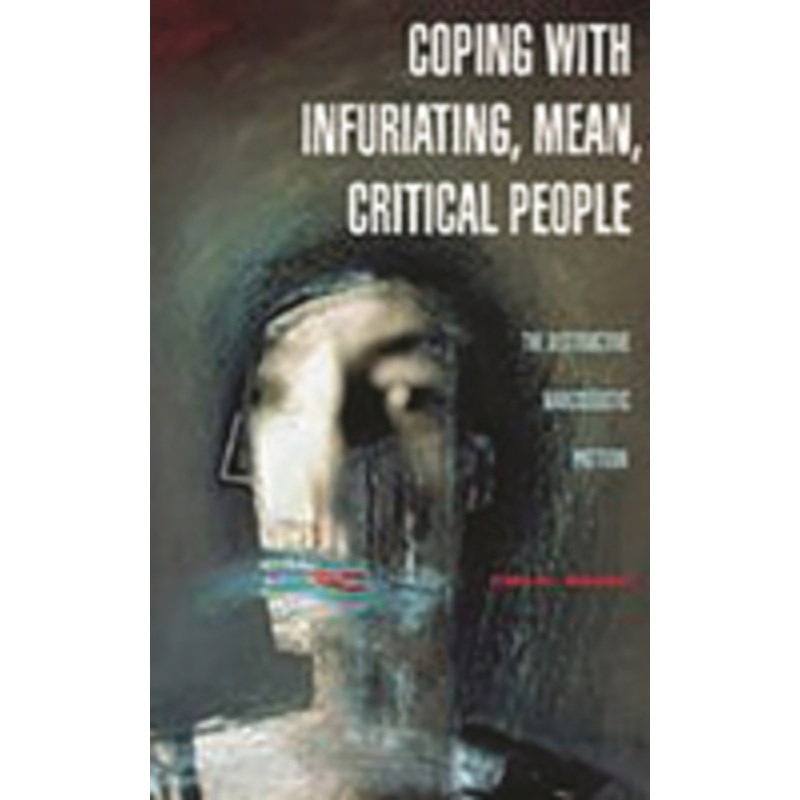 coping with infuriating, mean, critical people: the destructive narcissistic pattern