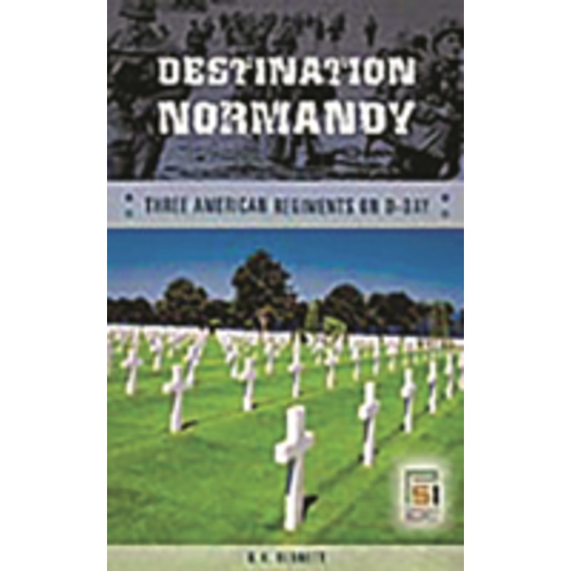 destination normandy: three american regiments on d-day