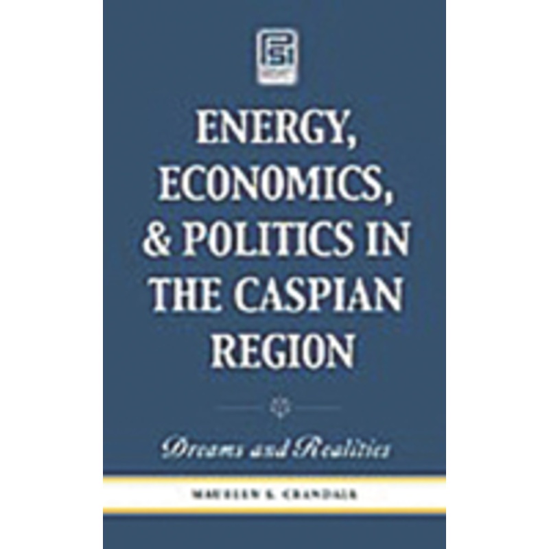 energy, economics, and politics in the caspian region: dreams and realities