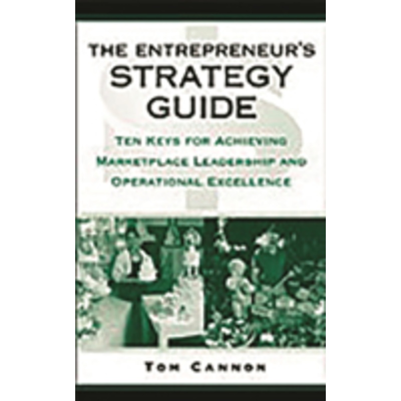 entrepreneur’s strategy guide: ten keys for achieving marketplace leadership and operational excellence