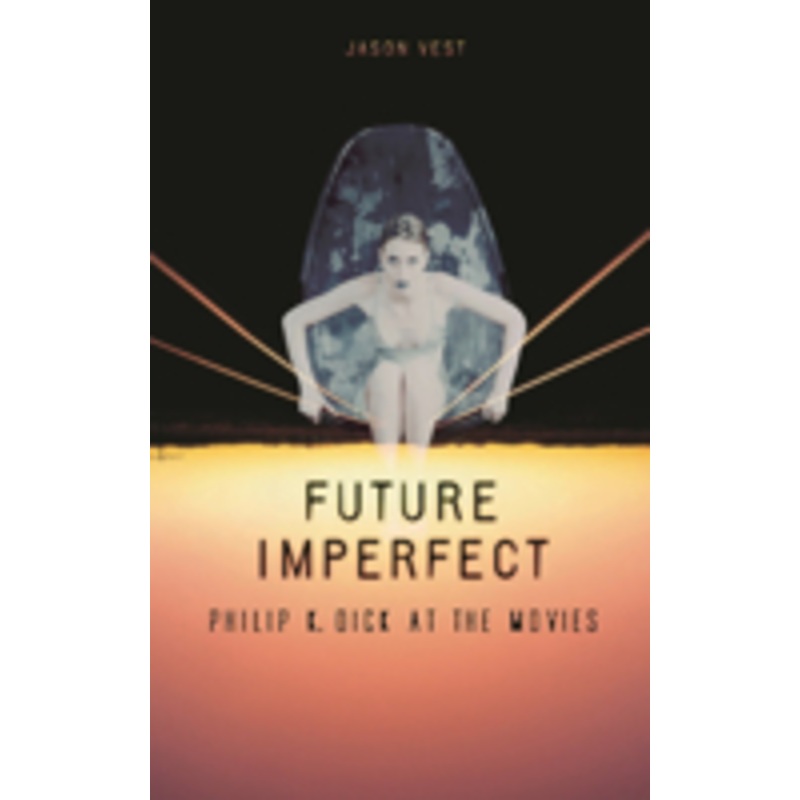 future imperfect: philip k. dick at the movies