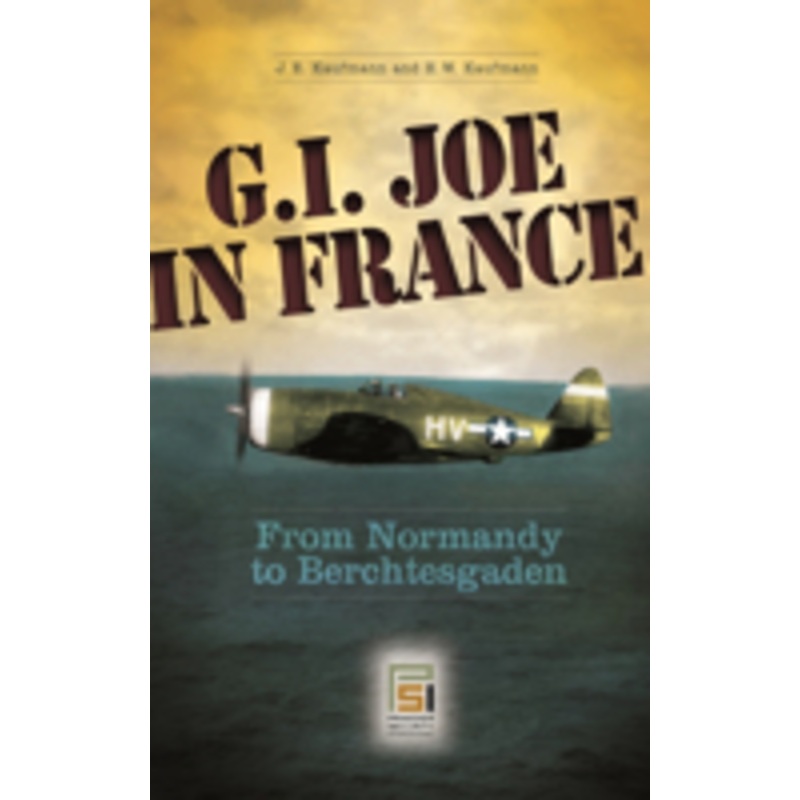 g.i. joe in france: from normandy to berchtesgaden