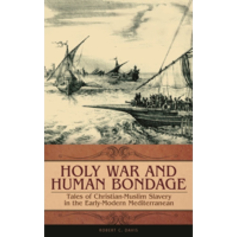 holy war and human bondage: tales of christian-muslim slavery in the early-modern mediterranean