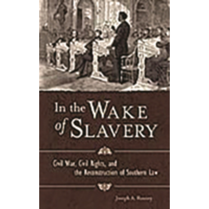 in the wake of slavery: civil war, civil rights, and the reconstruction of southern law