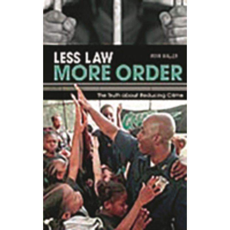 less law, more order: the truth about reducing crime