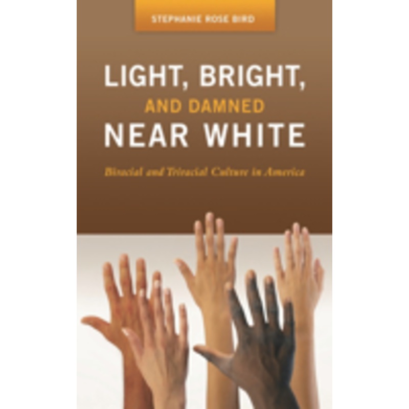 light, bright, and damned near white: biracial and triracial culture in america