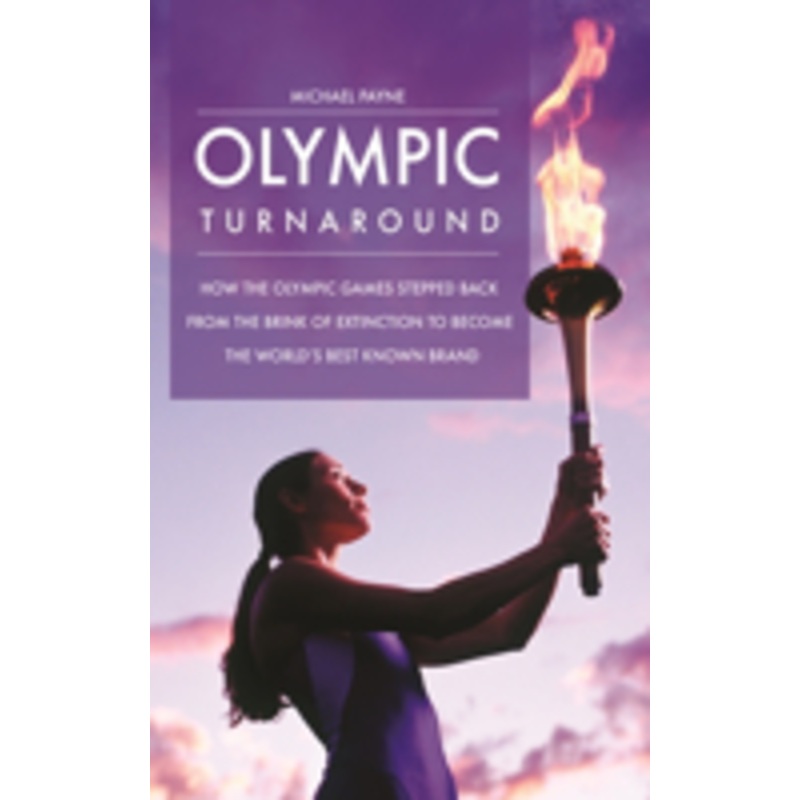 olympic turnaround: how the olympic games stepped back from the brink of extinction to become the world’s best known brand
