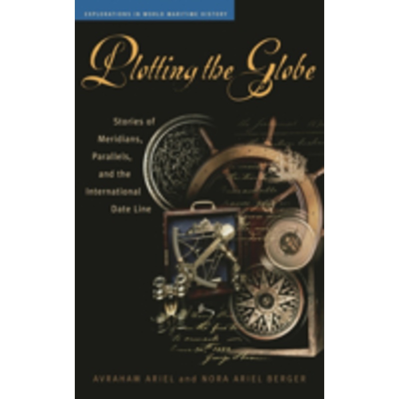 plotting the globe: stories of meridians, parallels, and the international date line