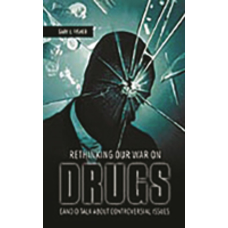 rethinking our war on drugs: candid talk about controversial issues