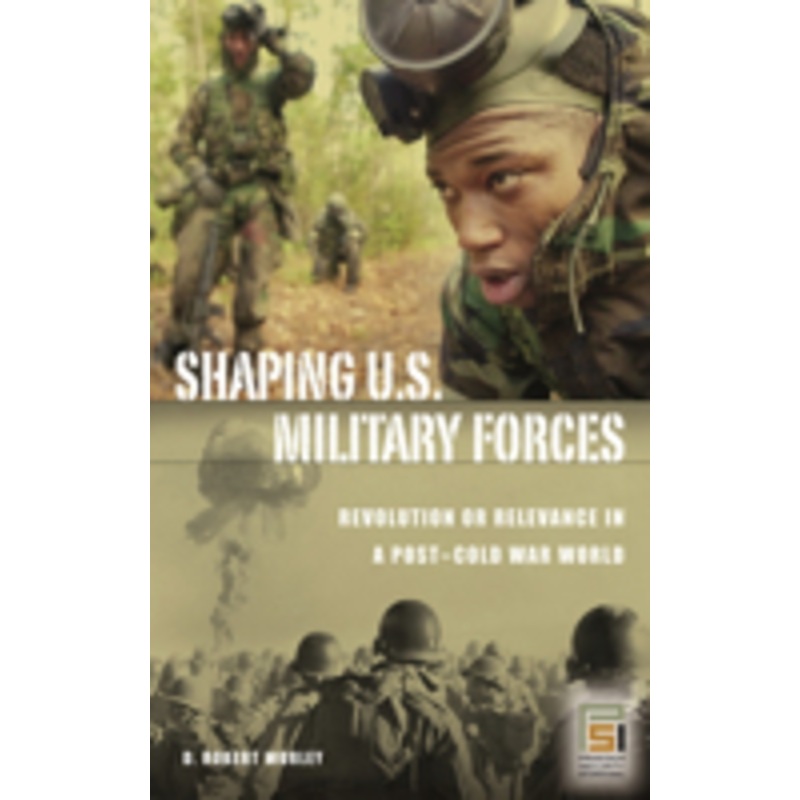 shaping u.s. military forces: revolution or relevance in a post-cold war world