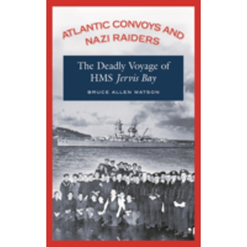 atlantic convoys and nazi raiders: the deadly voyage of hms jervis bay