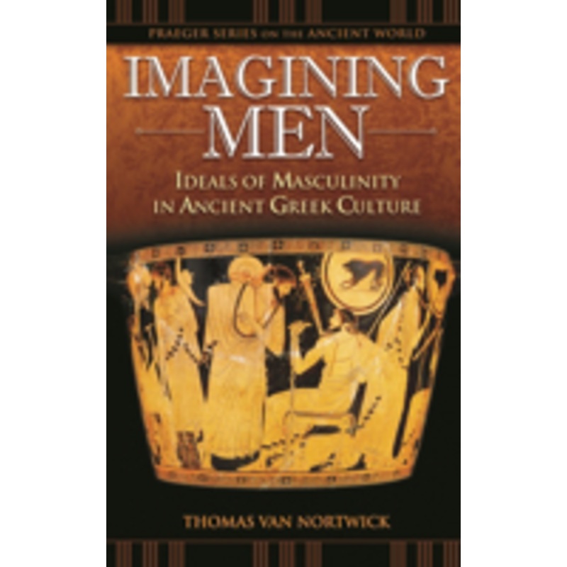 imagining men: ideals of masculinity in ancient greek culture