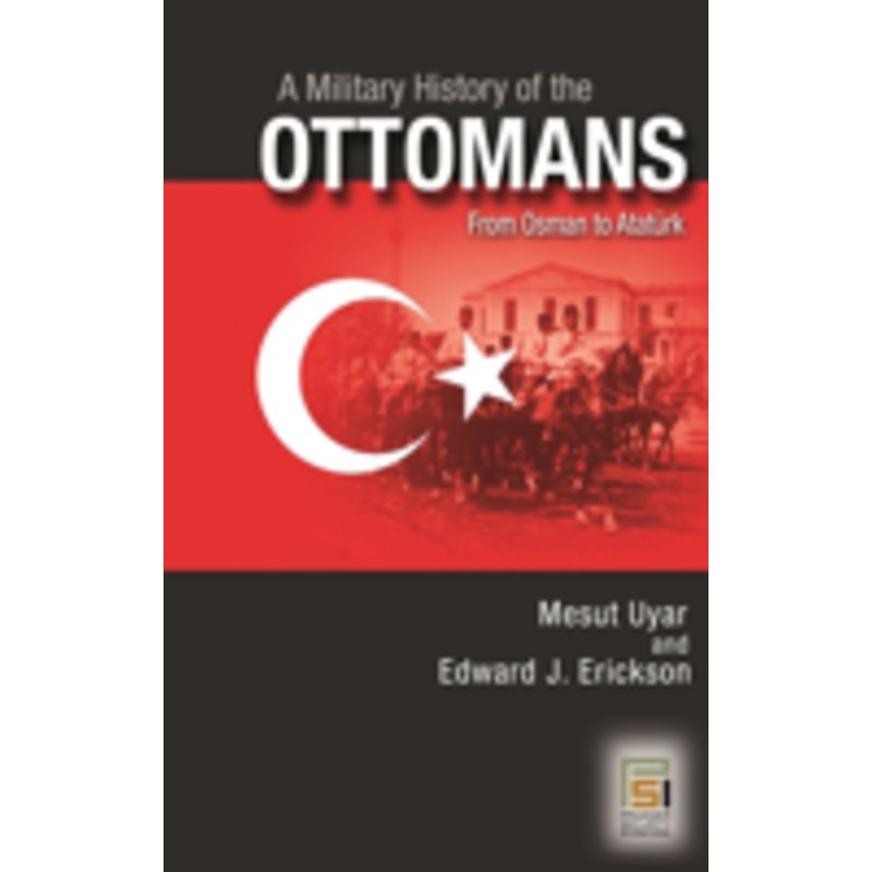 military history of the ottomans: from osman to atatrk