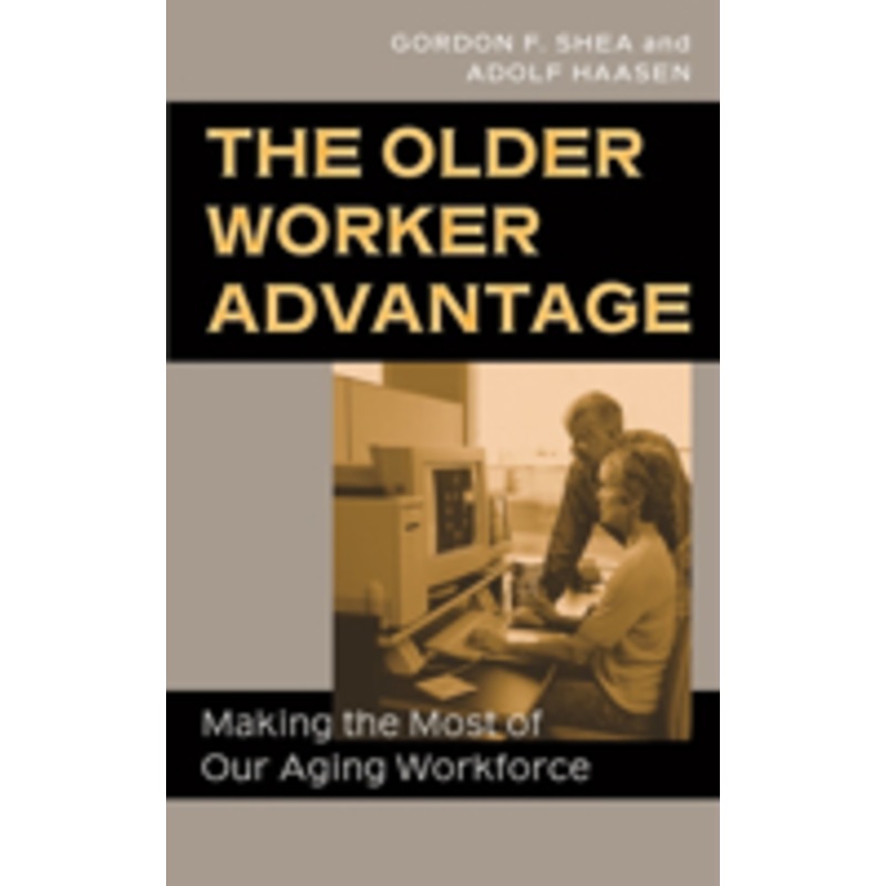 older worker advantage: making the most of our aging workforce