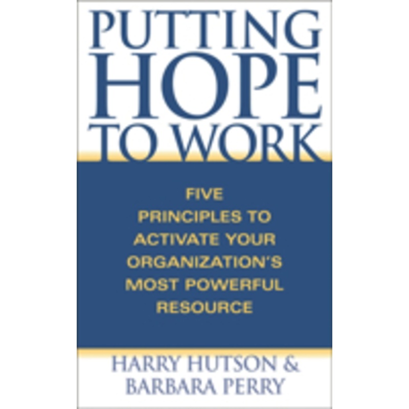 putting hope to work: five principles to activate your organization’s most powerful resource