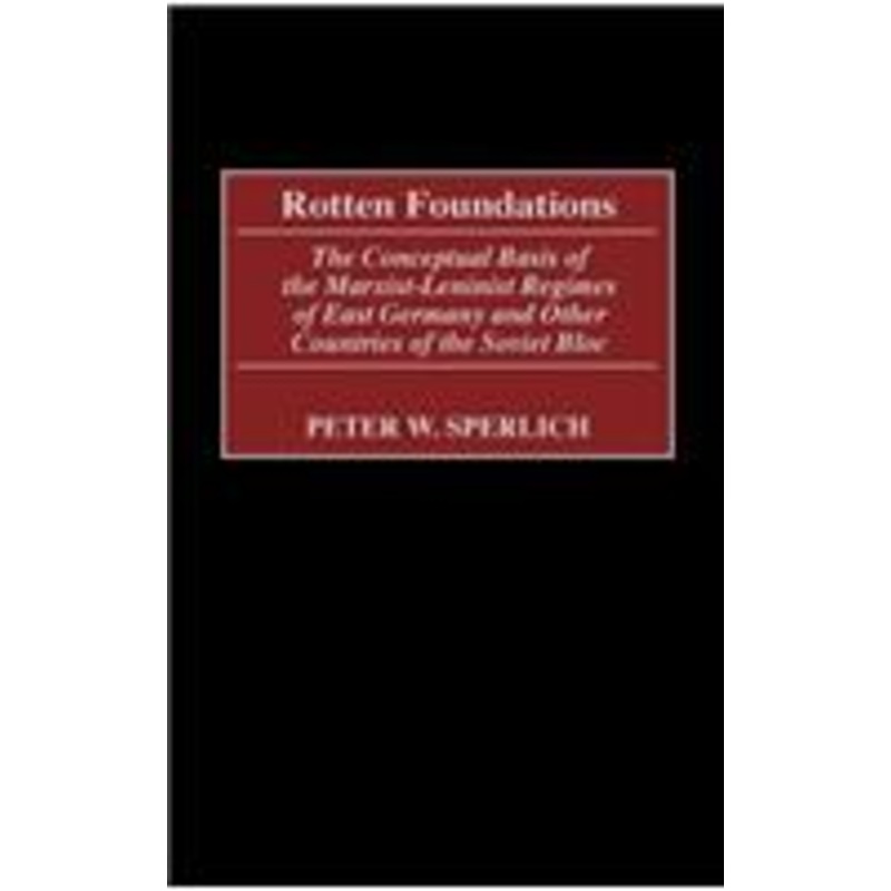 rotten foundations: the conceptual basis of the marxist-leninist regimes of east germany and other countries of the soviet bloc