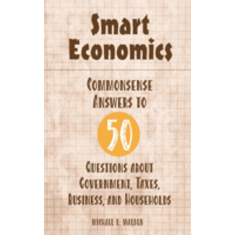 smart economics: commonsense answers to 50 questions about government, taxes, business, and households
