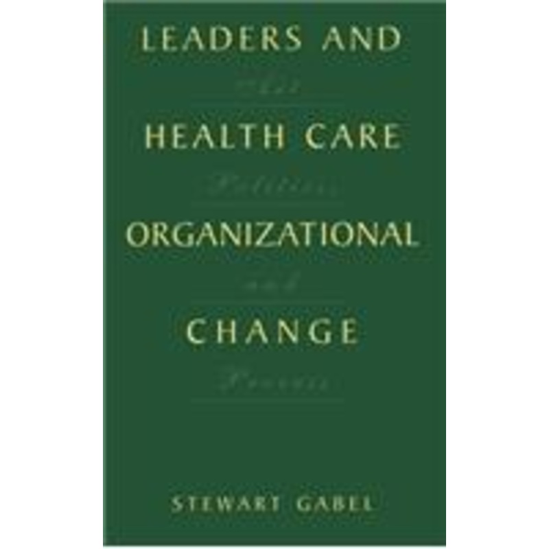 leaders and health care organizational change: art, politics and process