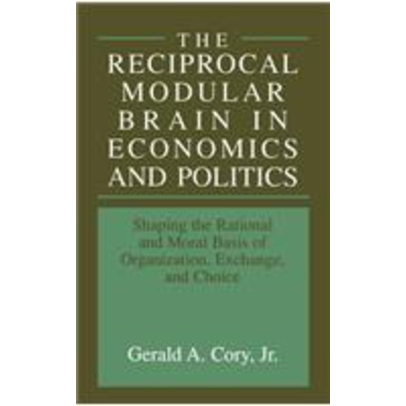 reciprocal modular brain in economics and politics: shaping the rational and moral basis of organization, exchange, and choice