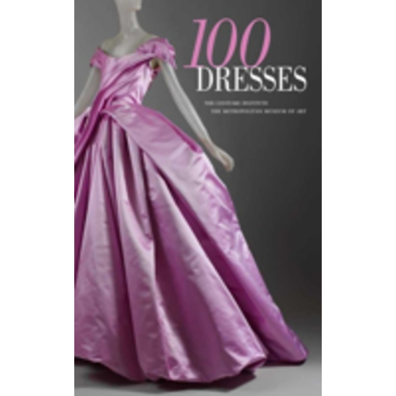 100 dresses: the costume institute / the metropolitan museum of art