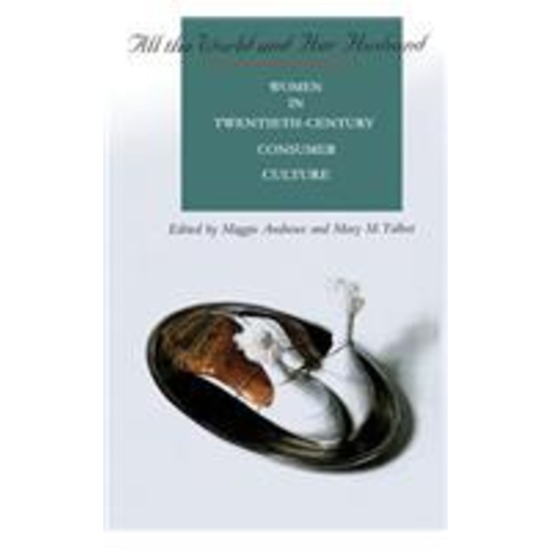 all the world and her husband: women in the 20th century consumer culture