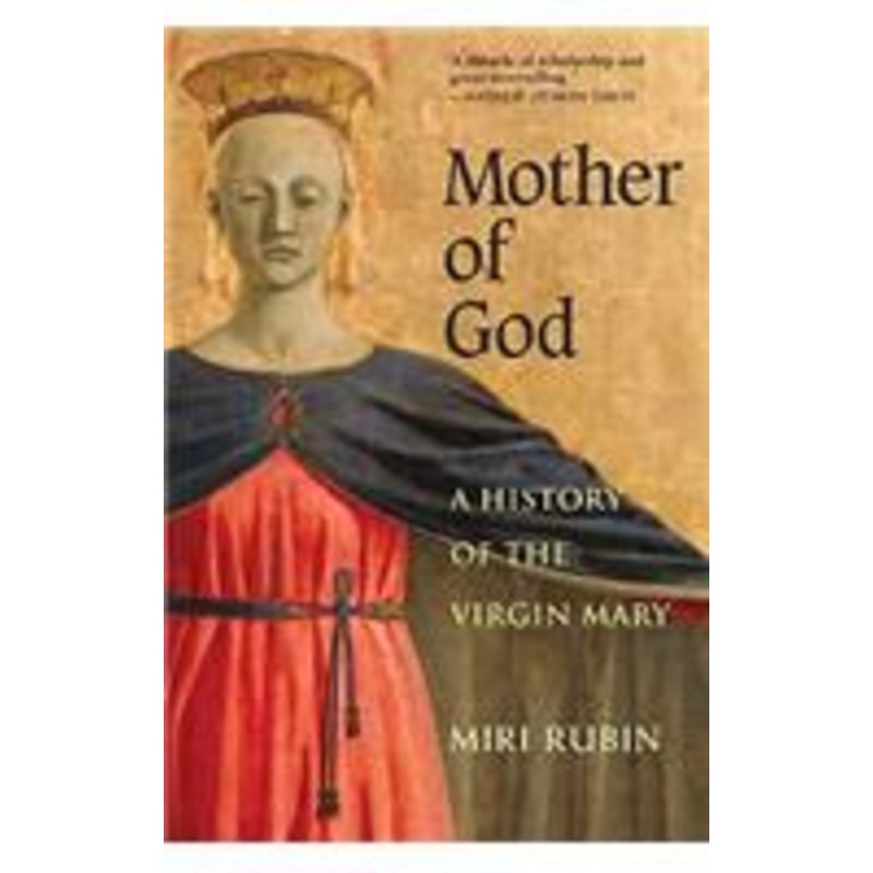 mother of god: a history of the virgin mary