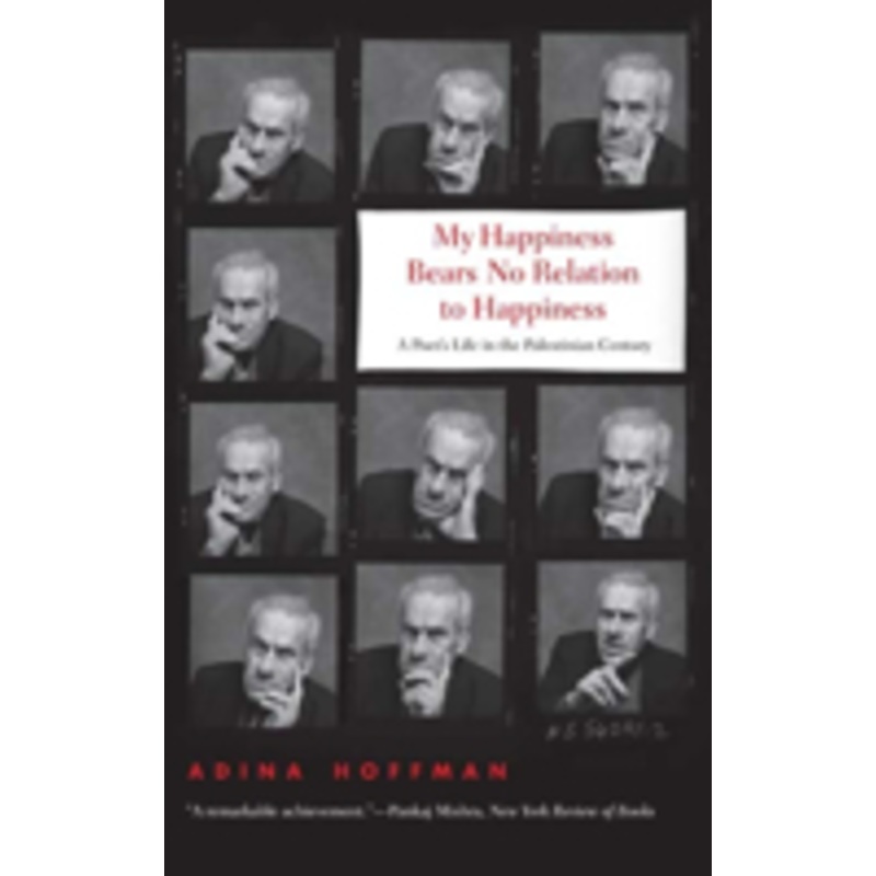 my happiness bears no relation to happiness: a poet’s life in the palestinian century
