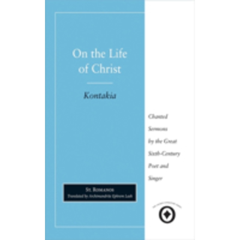 on the life of christ: chanted sermons by the great sixth century poet and singer st. romanos