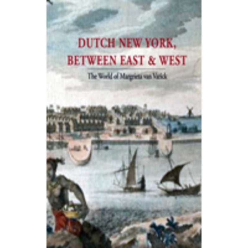 dutch new york, between east and west: the world of margrieta van varick