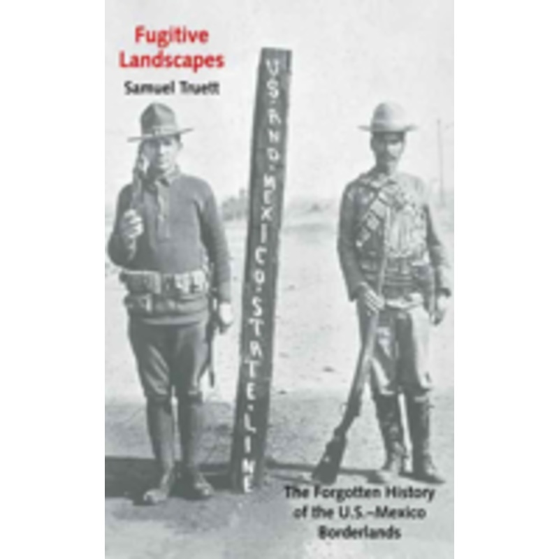 fugitive landscapes: the forgotten history of the u.s.-mexico borderlands
