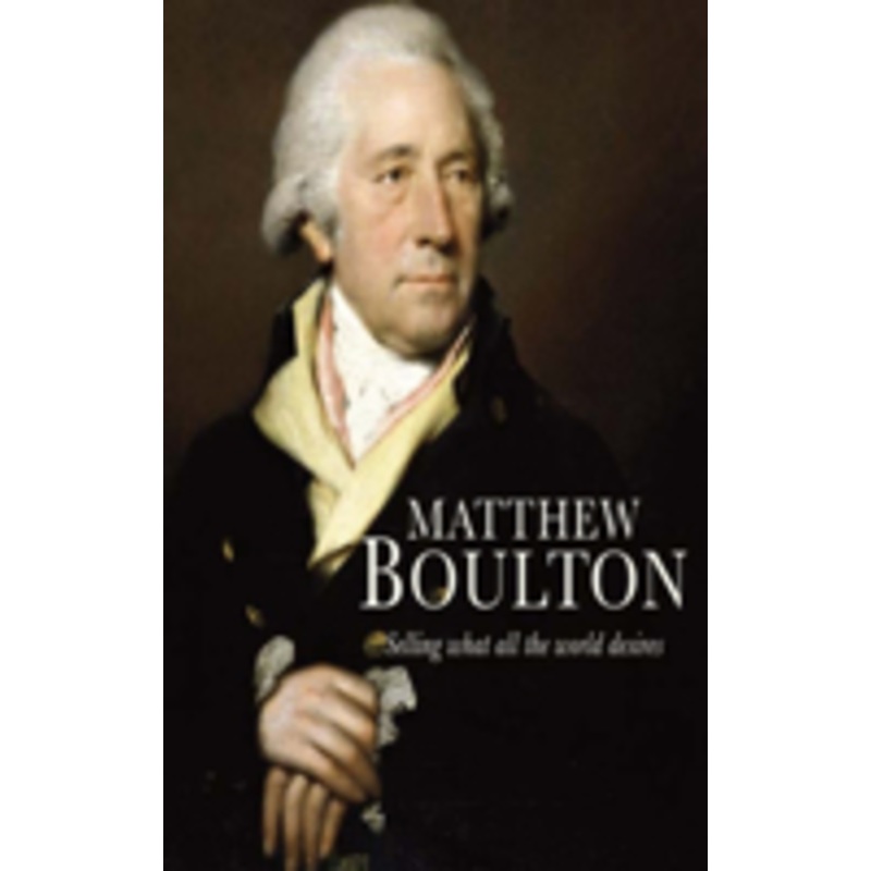 matthew boulton: selling what all the world desires