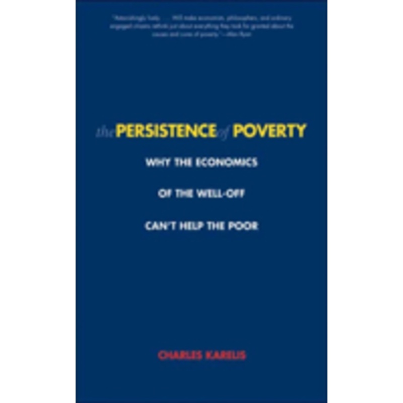 persistence of poverty: why the economics of the well-off can’t help the poor