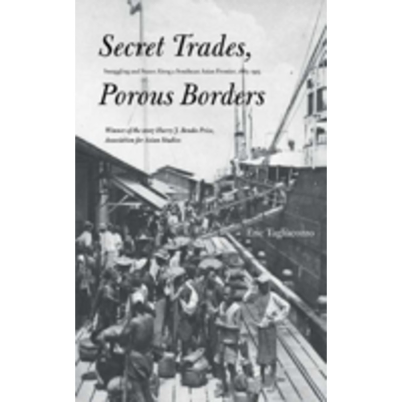 secret trades, porous borders: smuggling and states along a southeast asian frontier, 1865-1915