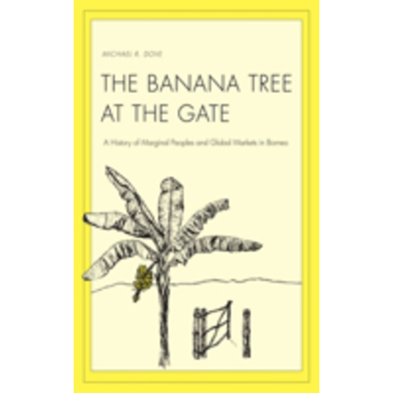 the banana tree at the gate: a history of marginal peoples and global markets in borneo