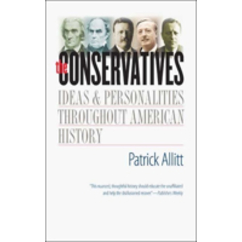 the conservatives: ideas and personalities throughout american history