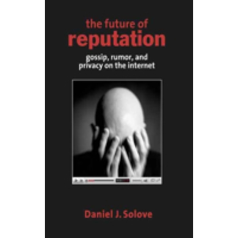 the future of reputation: gossip, rumor, and privacy on the internet