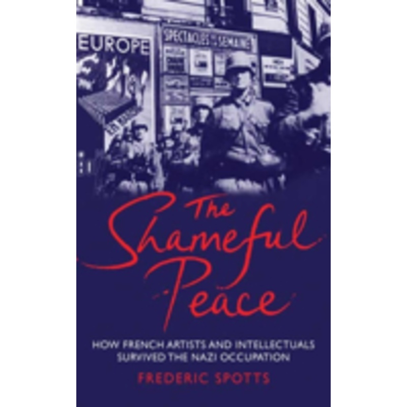 the shameful peace: how french artists and intellectuals survived the nazi occupation