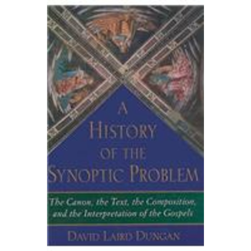 a history of the synoptic problem: the canon, the text, the composition, and the interpretation of the gospels