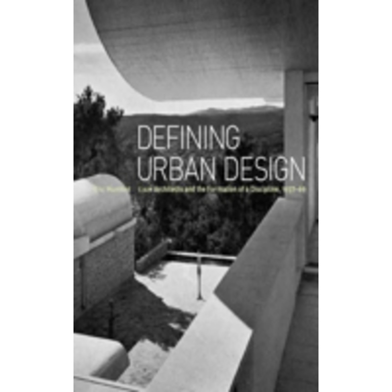 defining urban design: ciam architects and the formation of a discipline, 1937-69