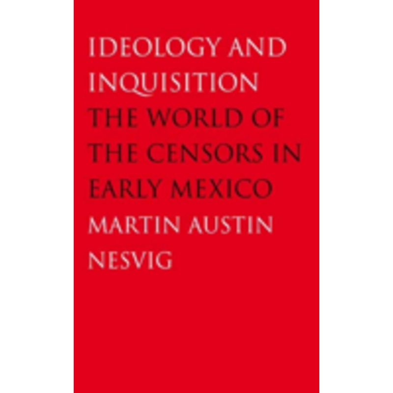 ideology and inquisition: the world of the censors in early mexico