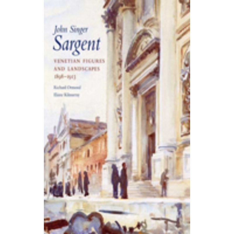 john singer sargent, volume vi: venetian figures and landscapes, 1898-1913: complete paintings