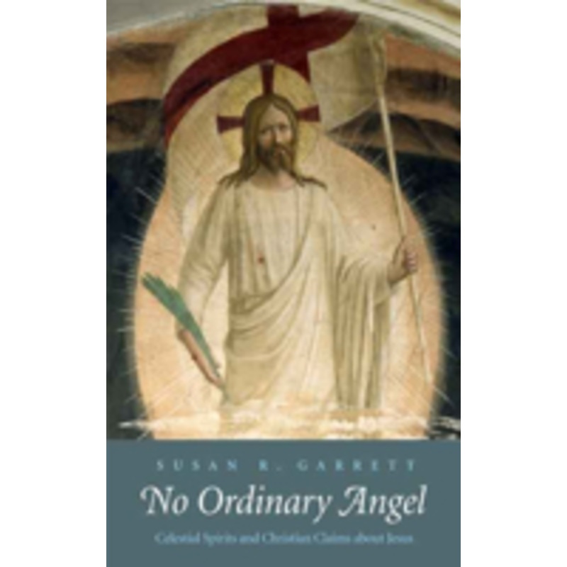 no ordinary angel: celestial spirits and christian claims about jesus