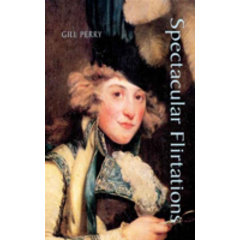 spectacular flirtations: viewing the actress in british art and theater, 1768-1820