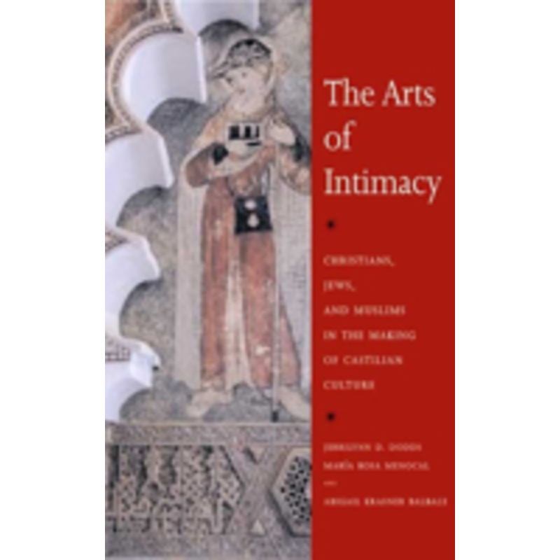 the arts of intimacy: christians, jews, and muslims in the making of castilian culture