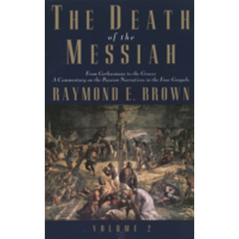 the death of the messiah, from gethsemane to the grave, volume 2: a commentary on the passion narratives in the four gospels