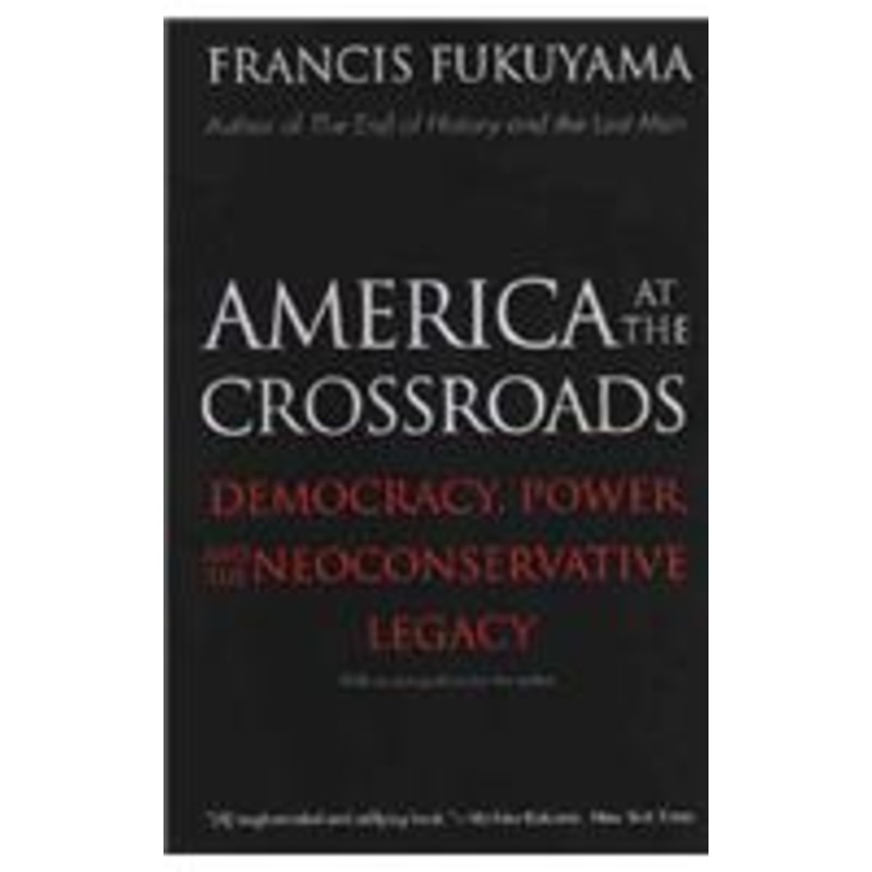 america at the crossroads: democracy, power, and the neoconservative legacy