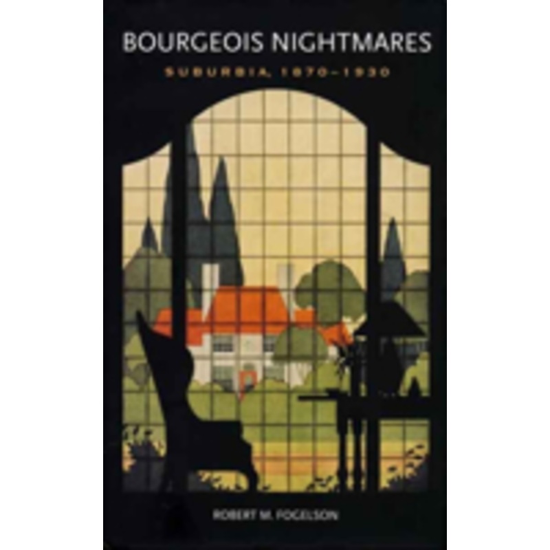 bourgeois nightmares: suburbia, 1870-1930